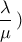 \displaystyle{\frac{\lambda }{\mu} \left)}