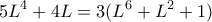 \displaystyle{
5L^4 + 4L = 3(L^6 + L^2 + 1)
} \displaystyle{
5L^4 + 4L = 3(L^6 + L^2 + 1)
}