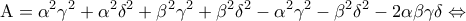 \displaystyle {\rm A} = {\alpha ^2}{\gamma ^2} + {\alpha ^2}{\delta ^2} + {\beta ^2}{\gamma ^2} + {\beta ^2}{\delta ^2} - {\alpha ^2}{\gamma ^2} - {\beta ^2}{\delta ^2} - 2\alpha \beta \gamma \delta  \Leftrightarrow 
