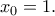 x_0=1. x_0=1.