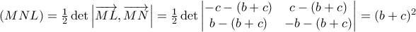 \left( MNL \right) = \frac{1}{2}\det\left| \overrightarrow{ML},\overrightarrow{MN} \right| = \frac{1}{2}\det\left| \begin{matrix}
- c - (b + c) & c - (b + c) \\
b - (b + c) & - b - (b + c) \\
\end{matrix} \right| = (b + c)^{2} \left( MNL \right) = \frac{1}{2}\det\left| \overrightarrow{ML},\overrightarrow{MN} \right| = \frac{1}{2}\det\left| \begin{matrix}
- c - (b + c) & c - (b + c) \\
b - (b + c) & - b - (b + c) \\
\end{matrix} \right| = (b + c)^{2}