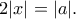 2|x|=|a|. 2|x|=|a|.