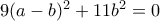 9(a-b)^{2}+11b^{2}=0 9(a-b)^{2}+11b^{2}=0