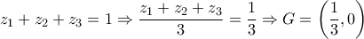 \displaystyle{z_1+z_2+z_3 = 1\Rightarrow \frac{z_1+z_2+z_3 }{3}=\frac{1}{3} \Rightarrow  G=\left(\frac{1}{3} ,0\right)} }