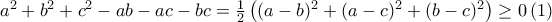 a^2+b^2+c^2-ab-ac-bc=\frac{1}{2}\left( (a-b)^2+(a-c)^2+(b-c)^2\right)\geq 0 \, (1) a^2+b^2+c^2-ab-ac-bc=\frac{1}{2}\left( (a-b)^2+(a-c)^2+(b-c)^2\right)\geq 0 \, (1)