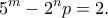 \displaystyle{{5^m} - {2^n}p = 2.}