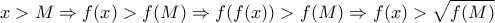 \displaystyle{x>M\Rightarrow f(x)>f(M)\Rightarrow f(f(x))>f(M)\Rightarrow f(x)>\sqrt{f(M)}}