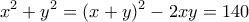 \displaystyle {x^2} + {y^2} = {(x + y)^2} - 2xy = 140