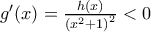 {g}'(x)=\frac{h(x)}{{{({{x}^{2}}+1)}^{2}}}<0