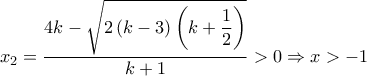 x_{2}=\dfrac{4k-\sqrt{2\left ( k-3 \right )\left ( k+\dfrac{1}{2} \right )}}{k+1}>0\Rightarrow x>-1 x_{2}=\dfrac{4k-\sqrt{2\left ( k-3 \right )\left ( k+\dfrac{1}{2} \right )}}{k+1}>0\Rightarrow x>-1
