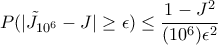 \displaystyle P(|\tilde{J}_{10^6} - J| \geq \epsilon) \leq \frac{1 - J^2}{(10^6)\epsilon^2} \displaystyle P(|\tilde{J}_{10^6} - J| \geq \epsilon) \leq \frac{1 - J^2}{(10^6)\epsilon^2}