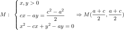 M:\,\,\,\left\{ \begin{gathered}
x,y > 0 \hfill \\
cx - ay = \frac{{{c^2} - {a^2}}}{2} \hfill \\
{x^2} - cx + {y^2} - ay = 0 \hfill \\
\end{gathered} \right. \Rightarrow M(\dfrac{{a + c}}{2},\dfrac{{a + c}}{2}) M:\,\,\,\left\{ \begin{gathered}
x,y > 0 \hfill \\
cx - ay = \frac{{{c^2} - {a^2}}}{2} \hfill \\
{x^2} - cx + {y^2} - ay = 0 \hfill \\
\end{gathered} \right. \Rightarrow M(\dfrac{{a + c}}{2},\dfrac{{a + c}}{2})