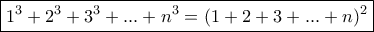 \boxed {1^3+2^3+3^3+...+n^3= (1+2+3+...+n)^2}