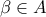 \beta\in A