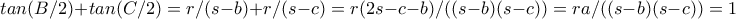 tan(B/2)+tan(C/2) = r/(s-b)+r/(s-c)=r(2s-c-b)/((s-b)(s-c))=ra/((s-b)(s-c))=1 tan(B/2)+tan(C/2) = r/(s-b)+r/(s-c)=r(2s-c-b)/((s-b)(s-c))=ra/((s-b)(s-c))=1
