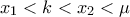 \displaystyle{{x_1} < k < {x_2} < \mu }