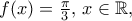 f(x)=\frac{\pi}{3},\,x\in\mathbb{R},