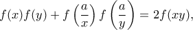 \displaystyle{ f(x)f(y)+f\left(\frac{a}{x}\right)f\left(\frac{a}{y}\right) =2f(xy) ,}