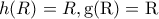 \displaystyle{h(R) = R{\rm{   }},{\rm{   g(R) = R}}