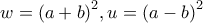 \displaystyle{w = {\left( {a + b} \right)^2},u = {\left( {a - b} \right)^2}}