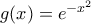 g(x)= e^{-x^2}