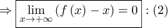 \Rightarrow \boxed{\mathop {\lim }\limits_{x \to  + \infty } \left( {f\left( x \right) - x} \right) = 0}:\left( 2 \right)