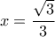 x= \dfrac {\sqrt 3}{3} x= \dfrac {\sqrt 3}{3}