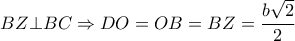 BZ \bot BC \Rightarrow DO=OB=BZ=  \dfrac{b \sqrt{2} }{2} 