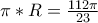 \pi *R=\frac{112\pi }{23}