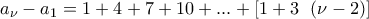 \displaystyle a_{\nu }-a_{1}=1+4+7+10+...+\left[1+3\left\ (\nu-2  \right) \right]