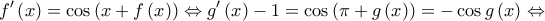 \displaystyle{f'\left( x \right) = \cos \left( {x + f\left( x \right)} \right) \Leftrightarrow g'\left( x \right) - 1 = \cos \left( {\pi  + g\left( x \right)} \right) =  - \cos g\left( x \right) \Leftrightarrow }