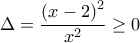 \displaystyle{\Delta =\frac{{{\left( x-2 \right)}^{2}}}{{{x}^{2}}}\ge 0}