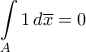 \displaystyle\int\limits_{A}{1\,d\overline{x}}=0