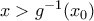 x > g^{-1}(x_0) x > g^{-1}(x_0)