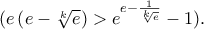 (e\left( {e - \sqrt[k]{e}} \right) > e^{e - \frac{1} 
{{\sqrt[k]{e}}}}  - 1).