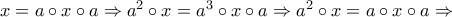 x=a \circ x \circ a \Rightarrow a^2 \circ x =a^3 \circ x \circ a \Rightarrow a^2 \circ x =a \circ x \circ a\Rightarrow