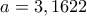 a=3,1622