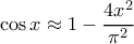  \cos x \approx 1-\dfrac {4x^2}{\pi^2}