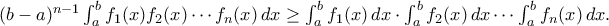 (b-a)^{n-1}\int_{a}^bf_{1}(x)f_{2}(x)\cdots f_{n}(x)\,dx\geq\int_{a}^bf_{1}(x)\,dx\cdot\int_{a}^bf_{2}(x)\,dx\cdots\int_{a}^bf_{n}(x)\,dx.