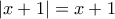 \left| {x + 1} \right| = x + 1