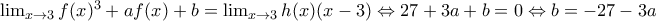 \lim_{x\rightarrow 3}f(x)^{3}+af(x)+b=\lim_{x\rightarrow 3}h(x)(x-3)\Leftrightarrow 27+3a+b=0\Leftrightarrow b=-27-3a