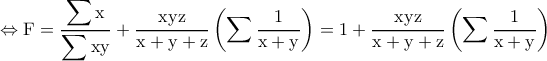 \Leftrightarrow \rm F=\dfrac{\displaystyle \sum x}{\displaystyle \sum xy}+\dfrac{xyz}{x+y+z}\left (\displaystyle \sum \dfrac{1}{x+y}  \right )=1+\dfrac{xyz}{x+y+z}\left (\displaystyle \sum \dfrac{1}{x+y}  \right )
