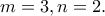 m=3, n=2. m=3, n=2.