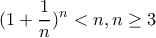 \displaystyle (1+\frac{1}{n})^{n}< n,n\geq 3 \displaystyle (1+\frac{1}{n})^{n}< n,n\geq 3