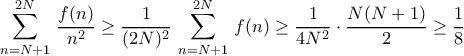 \displaystyle{\sum_{n=N+1}^{2N}\,\frac{f(n)}{n^2} \geq \frac{1}{(2N)^2}\,\sum_{n=N+1}^{2N}\,f(n)  \ge  \frac{1}{4N^2}\cdot  \frac{N(N+1)}{2} \ge \frac{1}{8}}