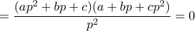 \displaystyle{=\frac{(ap^2+bp+c)(a+bp+cp^2)}{p^2}=0}