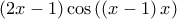 {\left( {2 x} - 1 \right) \cos \left( {\left( x - 1 \right) x} \right)} {\left( {2 x} - 1 \right) \cos \left( {\left( x - 1 \right) x} \right)}