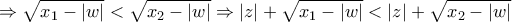 \Rightarrow \sqrt{x_1-|w|}<\sqrt{x_2-|w|} \Rightarrow |z|+ \sqrt{x_1-|w|}<|z|+\sqrt{x_2-|w|} \Rightarrow \sqrt{x_1-|w|}<\sqrt{x_2-|w|} \Rightarrow |z|+ \sqrt{x_1-|w|}<|z|+\sqrt{x_2-|w|}