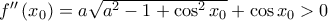 f''\left ( x_{0} \right )=a\sqrt{a^{2}-1+\cos ^{2}x_{0}}+\cos x_{0}>0