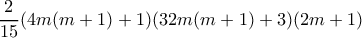 \displaystyle{ \dfrac {2}{15}(4m(m+1)+1)(32m(m+1)+3)(2m+1)}